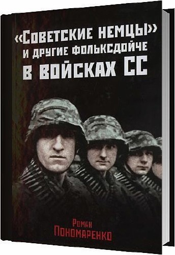 «Советские немцы» и другие фольксдойче в войсках СС / Пономаренко Р. / 2014