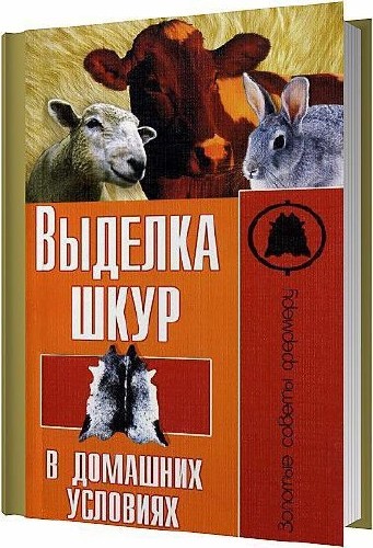 Выделка шкур в домашних условиях / Рублев С. / 2011