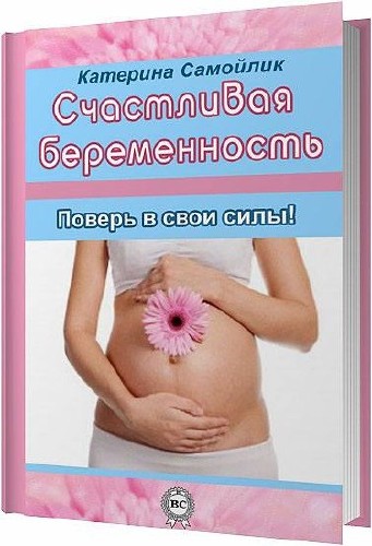Счастливая беременность. Поверь в свои силы! / Самойлик Екатерина / 2013
