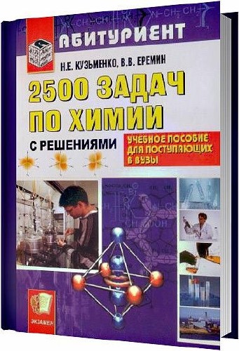 2500 задач по химии с решениями для поступающих в ВУЗы / Кузьменко Н. Е. / 2007