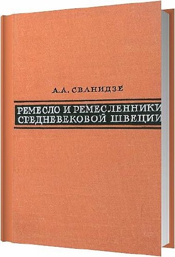 Ремесло и ремесленники средневековой Швеции (XIV-XV вв. ) / Сванидзе А. А. / 1967