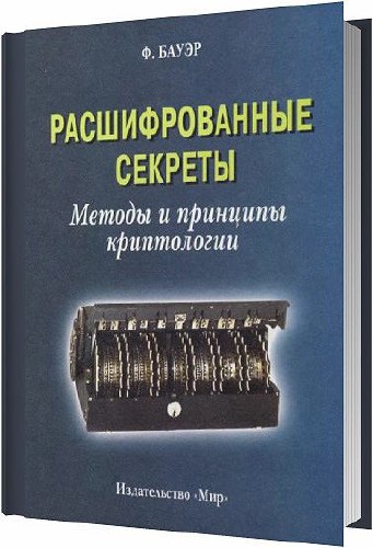 Расшифрованные секреты. Методы и принципы криптологии / Бауэр Ф. / 2007