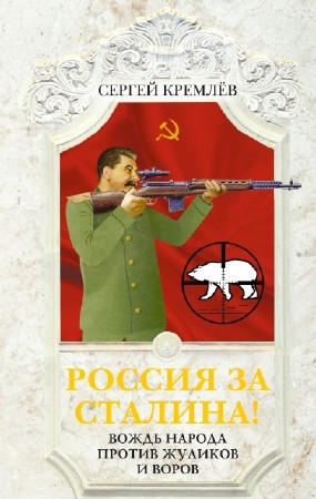 Кремлев Сергей - Россия за Сталина! Вождь народа против жуликов и воров (2014) fb2