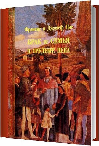 Брак и семья в средние века / Гис Ф. , Гис Д. / 2002