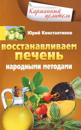 Юрий Константинов - Восстанавливаем печень народными методами (2014) pdf