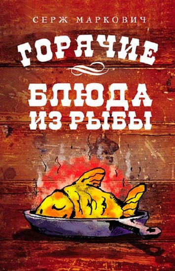 Горячие блюда из рыбы / Серж Маркович / 2011