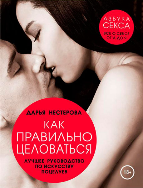 Как правильно целоваться. Лучшее руководство по искусству поцелуев / Дарья Нестерова / 2015