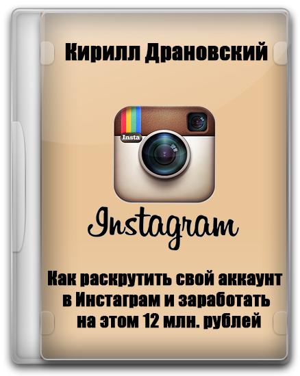 Как раскрутить свой аккаунт в Инстаграм и заработать на этом 12 млн. рублей. Видеокурс (2015)